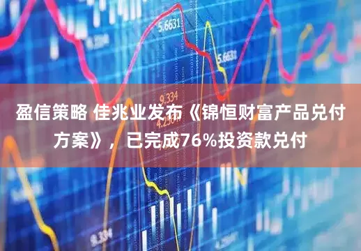 盈信策略 佳兆业发布《锦恒财富产品兑付方案》，已完成76%投资款兑付