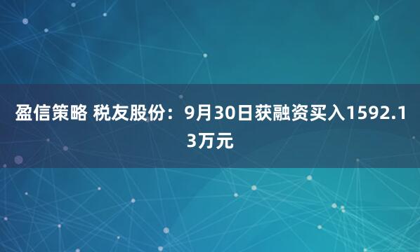 盈信策略 税友股份：9月30日获融资买入1592.13万元