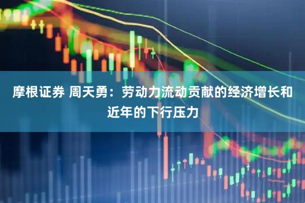 摩根证券 周天勇：劳动力流动贡献的经济增长和近年的下行压力